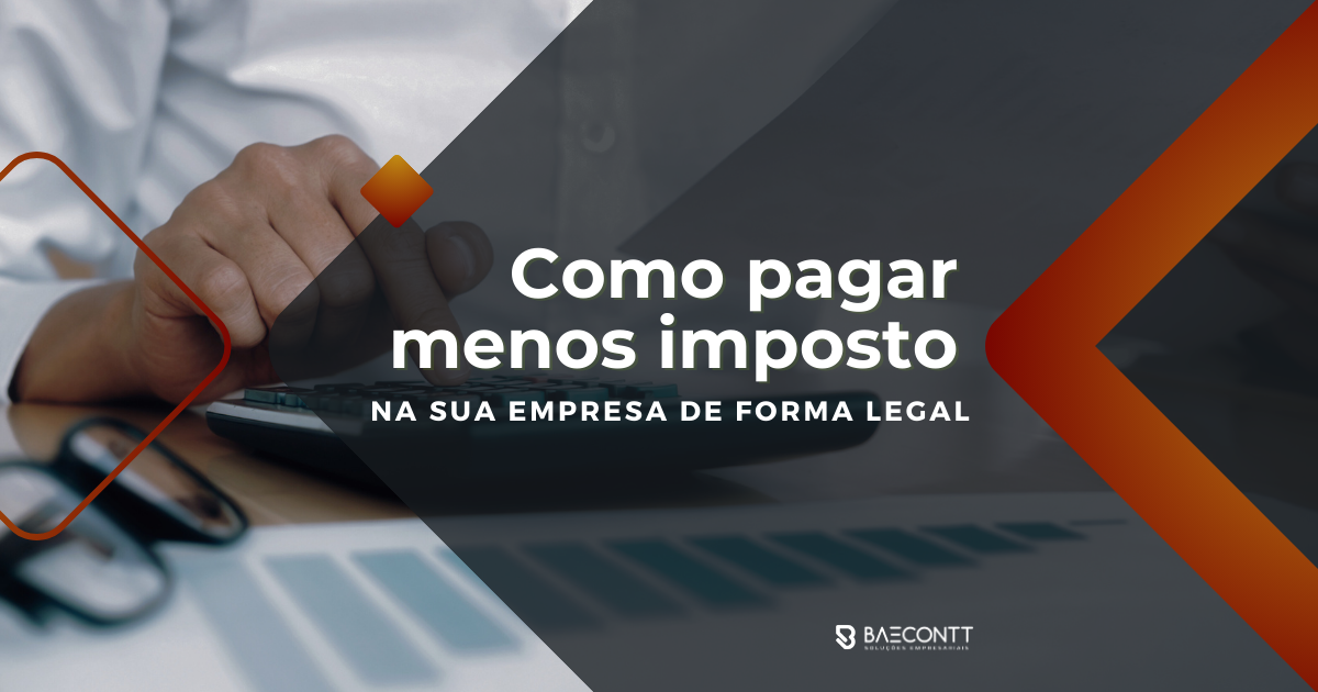 Como pagar menos imposto na sua empresa de forma legal