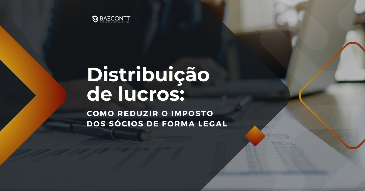 Distribuição de lucros: como reduzir o imposto dos sócios de forma legal